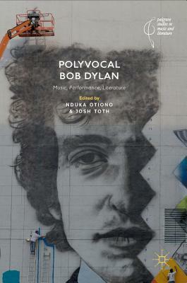 Polyvocal Bob Dylan: Music, Performance, Literature by 