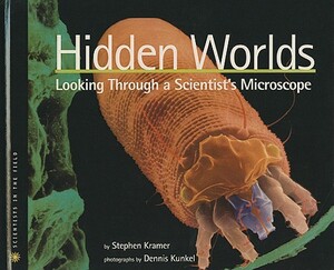 Hidden Worlds: Looking Through a Scientist's Microscope by Stephen Kramer