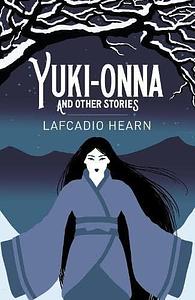 Yuki-Onna and Other Stories by Lafcadio Hearn