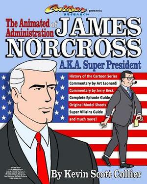 The Animated Administration of James Norcross a.k.a. Super President by Art Leonardi, Kevin Scott Collier, Jerry Beck