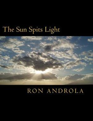 The Sun Spits Light by Ron Androla