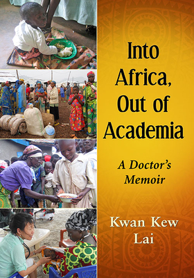 Into Africa, Out of Academia: A Doctor's Memoir by Kwan Kew Lai