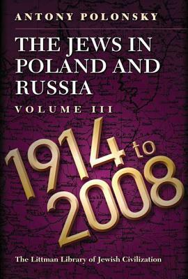 The Jews in Poland and Russia: Volume III: 1914-2008 by Antony Polonsky