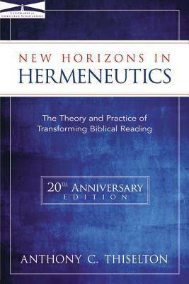 New Horizons in Hermeneutics: The Theory and Practice of Transforming Biblical Reading by Anthony C. Thiselton
