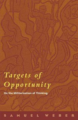 Targets of Opportunity: On the Militarization of Thinking by Samuel Weber