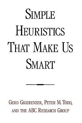 Simple Heuristics That Make Us Smart by Peter M. Todd, Gerd Gigerenzer, ABC Research Group