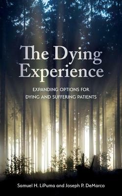 The Dying Experience: Expanding Options for Dying and Suffering Patients by Samuel H. LiPuma