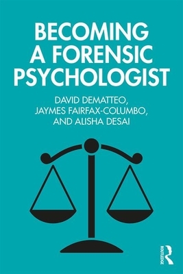 Becoming a Forensic Psychologist by Alisha Desai, David Dematteo, Jaymes Fairfax-Columbo