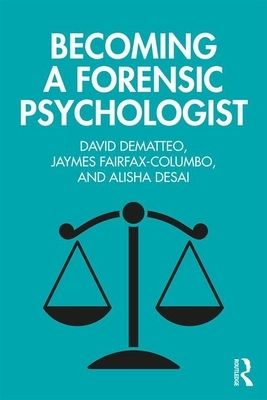 Becoming a Forensic Psychologist by Jaymes Fairfax-Columbo, David Dematteo, Alisha Desai