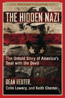 The Hidden Nazi: The Untold Story of America's Deal with the Devil by Colm Lowery, Keith Chester, Dean Reuter