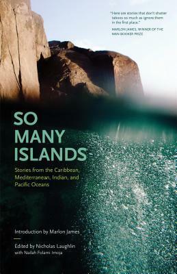 So Many Islands: Stories from the Caribbean, Mediterranean, Indian, and Pacific Oceans by Nicholas Laughlin, Nailah Folami Imoja