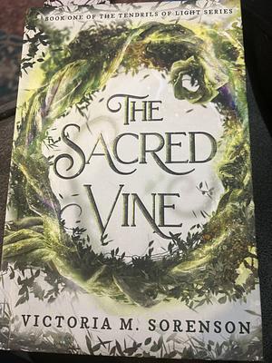 The Sacred Vine: Book One of The Tendrils of Light Series by Victoria M. Sorenson