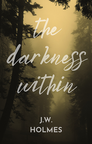 The Darkness Within by J.W. Holmes