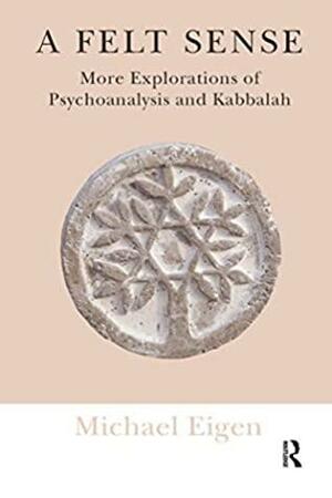 A Felt Sense: More Explorations of Psychoanalysis and Kabbalah by Michael Eigen