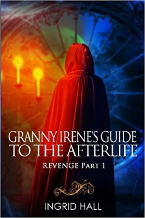 Granny Irene's Guide To The Afterlife by Ingrid Hall