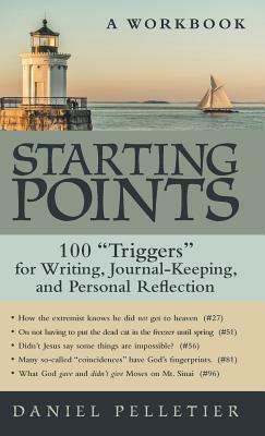 Starting Points: 100 Triggers for Writing, Journal-Keeping, and Personal Reflection by Daniel Pelletier