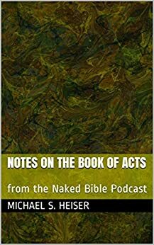 Notes on the Book of Acts: from the Naked Bible Podcast by Michael S. Heiser