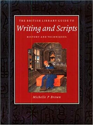 The British Library Guide to Writing and Scripts: History and Techniques by Michelle P. Brown