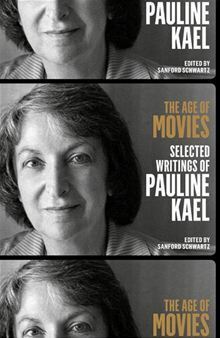 The Age of Movies: Selected Writings by Sanford Schwartz, Pauline Kael