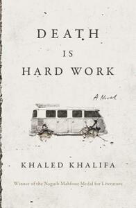 Death Is Hard Work by Khaled Khalifa, خالد خليفة