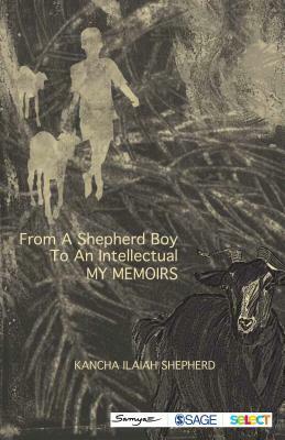 From a Shepherd Boy to an Intellectual: My Memoirs by Kancha Ilaiah