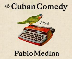 The Cuban Comedy by Pablo Medina