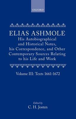 Elias Ashmole: His Autobiographical and Historical Notes, His Correspondence, and Other Contemporary Sources Relating to His Life and Work, Vol. 3: Te by Elias Ashmole, Josten