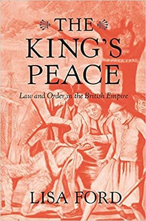 The King's Peace: Law and Order in the British Empire by Lisa Ford