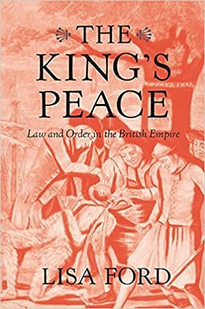 The King's Peace: Law and Order in the British Empire by Lisa Ford
