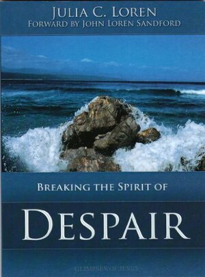 Breaking the Spirit of Despair by Julia C. Loren, John Loren Sandford