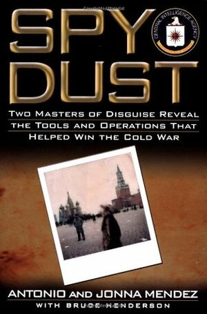 Spy Dust: Two Masters of Disguise Reveal the Tools & Operations That Helped Win the Cold War by Jonna Méndez, Antonio J. Méndez, Bruce Henderson