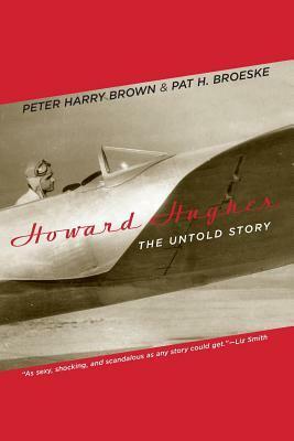 Howard Hughes: The Untold Story by Peter Harry Brown, Pat H. Broeske