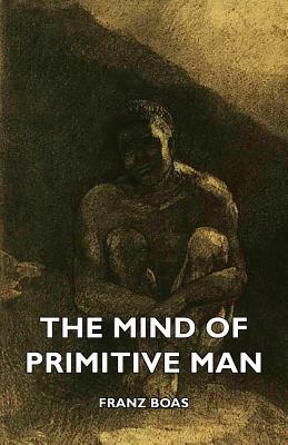 The Mind of Primitive Man by Franz Boas