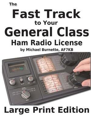 The Fast Track to Your General Class Ham License: Covers All FCC General Class Exam Questions July 1, 2015 Until June 30, 2019 by Michael Burnette