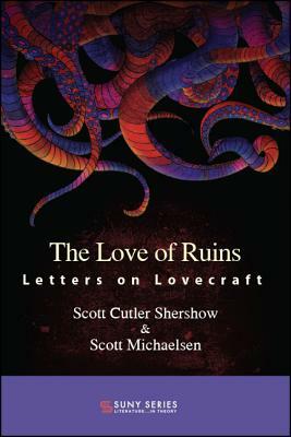 The Love of Ruins: Letters on Lovecraft by Scott Cutler Shershow, Scott Michaelsen