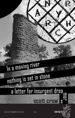 In a Moving River Nothing Is Set in Stone: A Letter for Insurgent Dreamers by Scott Crow