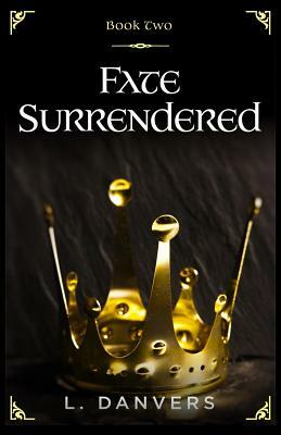 Fate Surrendered (Book 2 of the Fate Abandoned Series) by L. Danvers