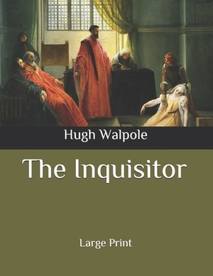 The Inquisitor: Large Print by Hugh Walpole