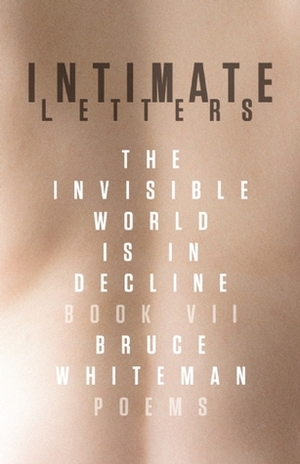 Intimate Letters: The Invisible World Is in Decline, Book VII by Bruce Whiteman