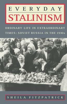 Everyday Stalinism: Ordinary Life in Extraordinary Times: Soviet Russia in the 1930s by Sheila Fitzpatrick