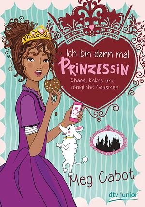 Ich bin dann mal Prinzessin - Chaos, Kekse und königliche Cousinen by Meg Cabot