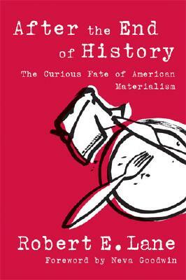 After the End of History: The Curious Fate of American Materialism by Robert E. Lane