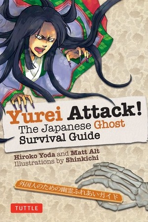 Yurei Attack!: The Japanese Ghost Survival Guide by Hiroko Yoda, Shinkichi, Matt Alt