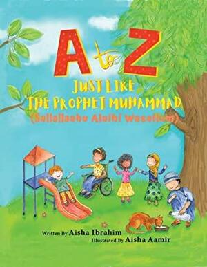 A to Z Just like The Prophet Muhammad: by Aisha Ibrahim