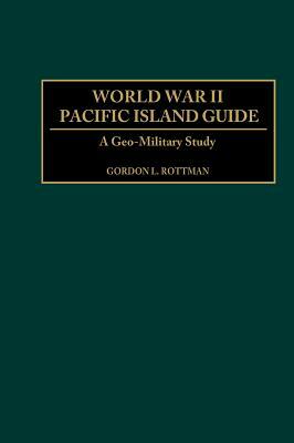 World War II Pacific Island Guide: A Geo-Military Study by Gordon L. Rottman