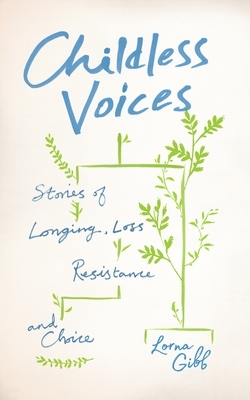 Childless Voices: Stories of Longing, Loss, Resistance and Choice by Lorna Gibb