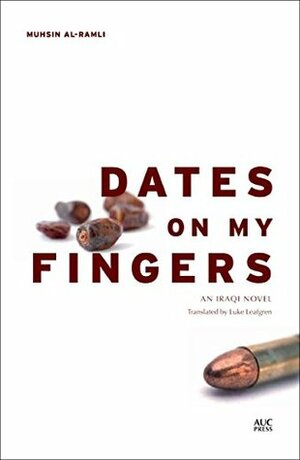 Dates on My Fingers: An Iraqi Novel (Modern Arabic Literature) by Muhsin Al-Ramli, Luke Leafgren