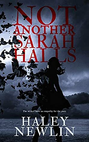 Not Another Sarah Halls : The Wicked Have No Empathy For The Pure by Haley Newlin
