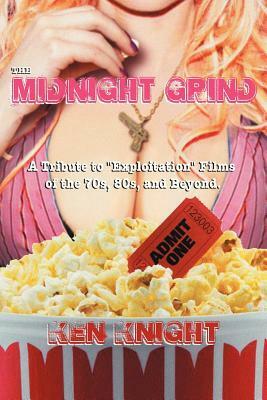 The Midnight Grind: A Tribute to Exploitation Films of the 70s, 80s, and Beyond by Ken Knight