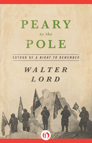 Peary to the Pole by Walter Lord